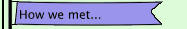 How we met...